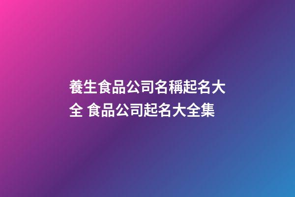 養生食品公司名稱起名大全 食品公司起名大全集-第1張-公司起名-玄機派